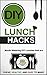 DIY Lunch Hacks: Mouth Watering DIY Lunches That Are Cheap, Healthy And Easy To Make (Lunch Recipes - Healthy Lunches - Meal Prep - Quick Fix)