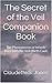 The Secret of the Veil Companion Book: The Phenomenon of Infants Born with the Veil (Birth Caul)