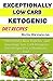 EXCEPTIONALLY LOW CARB KETOGENIC DIET RECIPES: The World’s Most Famous and Amazingly Low Carb Ketogenic Diet Recipes For a Handsome You!