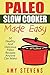 Paleo Slow Cooker Made Easy: 50 Healthy And Delicious Paleo Recipes That Anyone Can Make