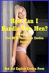 How Can I Handle Two Men? Volume One: Five MFM Threesome Erotica Stories How Can I Handle Two Men? Volume One: Five MFM Threesome Erotica Stories