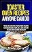 Toaster Oven Recipes Anyone Can Do: The Ultimate Toaster Oven Cookbook for All of Your Toaster Oven Needs! (Frigidaire toaster oven, Black Decker toaster ... Hamilton Beach toaster oven And MORE!)