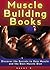 Muscle Building Books: Discover the Secrets to Gain Muscle and the Best Muscle Diet (muscle building,muscle building nutrition)