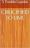 CRUCIFIED TO LIVE
