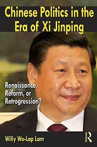 Chinese Politics in the Era of Xi Jinping: Renaissance, Reform, or Retrogression? (Kindle Edition)