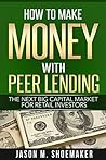 How to Make Money with Peer Lending: The Next Big Capital Market for Retail Investors