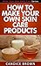 How to Make Your Own Skin Care Products (Make Your Own Body Care Series Book 3)