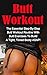 Butt Workout: The Essential Step-By-Step Butt Workout Routine With Butt Exercises To Build A Tight, Toned Booty ASAP! (Butt Workout, Butt Exercises, Bodybuilding ... Butt Workout Guide, Butt Workout Plan)