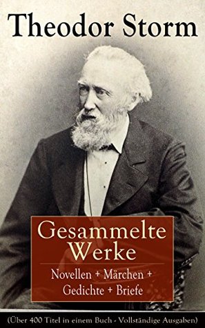 Gesammelte Werke: Novellen + Märchen + Gedichte + Briefe: Novellen, Lyrik, Märchen und Spukgeschichten des norddeutschen Realismus – bis zum Schimmelreiter (German Edition)