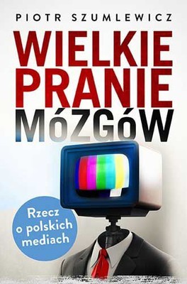 Wielkie pranie mózgów. Rzecz o polskich mediach (Paperback)