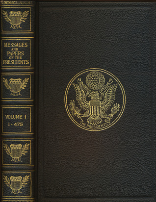 A Compilation of the Messages and Papers of the Presidents, Volume I (Hardcover)