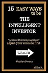 15 Easy Ways to be an intelligent investor: Summary of the ways be the Intelligent Investor (Benjamin Graham Warren buffet) , investing for beginners