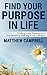 Find Your Purpose In Life: Finding Your Passion and Successfully Making It Your Reality!