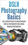 DSLR Photography: The Ultimate DSLR Photography Guide To Help You Become A Master Photographer (DSLR, Photography for Beginners, Photography Business, ... for Beginners, Photography Lighting)