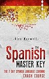 Spanish: The Spanish Master Key! The 7 Day Spanish Language Learning Crash Course (Learn Spanish - Spanish Language - Italian - German)