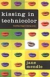 Kissing in Technicolor by Jane Mendle