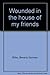 Wounded in the house of my friends by Beverly Gorman Bilbo