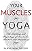 Your Muscles on Yoga: The Anatomy and Physiology of Muscle for Teachers and Students of Yoga