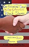 Our FATHERS' DEAL The Origin of America's Black Slaves: a Black & White Race Solution