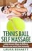 Tennis Ball Self-Massage: Little Known Ways to Relieve Muscle and Joint Pain Instantly (Tennis Ball Self Massage,Tennis Ball Massage, Massage Therapy)