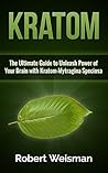 Kratom: The Ultimate Guide to Unleash Power of Your Brain with Mytragina Speciosa (Strong Body, Smart Brain Book 2)