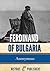 Ferdinand of Bulgaria: The Amazing Career of a Shoddy Czar