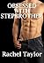 Taboo: Stepbrother Benefits 3 - Obsessed (billionaire forbidden romance)