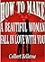 How to Make a Beautiful Woman Fall in Love with You by Colbert Bellevue