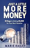 Just A Little More Money: 30 Days to Making $1,000 for Your Next Vacation