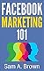 Facebook Marketing 101: Unleash the Marketing Power of Facebook in your Business (Facebook Marketing)
