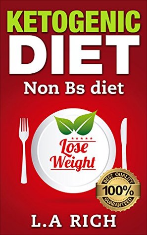 Ketogenic Diet: Non Bs diet - The Real Ketogenic Guide That Will Give You Results. (Ketogenic Diet, 4 Weeks Meal Plan, for Beginners, Burn Fat, Lose Weight,)