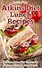 Atkins Diet Lunch Recipes: Delicious Atkins Diet Recipes for Home or Work for Busy People