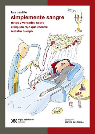 Simplemente sangre: mitos y verdades sobre el líquido rojo que recorre nuestro cuerpo (Ciencia que ladra... serie clásica)
