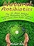 Natural Antibiotics: The 10 Most Helpful Natural Remedies to Protect and Cure You from Illness (Natural Antibiotics books, natural antibiotics and antivirals, natural antibiotics homemade)