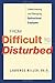 From Difficult to Disturbed...
