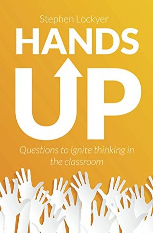 Hands Up: Questions to ignite thinking in the classroom (Kindle Edition)