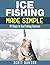 Ice Fishing Made Simple: 21 Steps to Ice Fishing Success