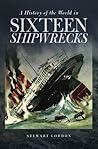 A History of the World in Sixteen Shipwrecks A History of the World in Sixteen Shipwrecks