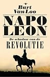 Napoleon, de schaduw van de revolutie by Bart Van Loo