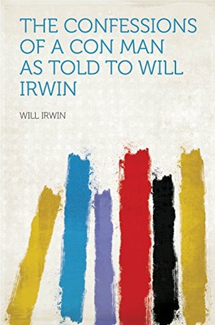 The Confessions of a Con Man as Told to Will Irwin (Kindle Edition)