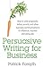 Persuasive Writing for Business: How to Write Proposals, Letters, Emails and Other Business Communications to Influence, Impress and Persuade