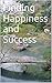 Finding Happiness and Success: Innovation, Motivation, Reinvention, Becoming A Better You