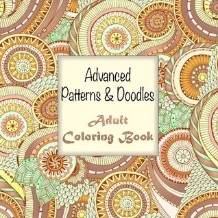 Advanced Patterns and Doodles Adult Coloring Book (Sacred Mandala Designs and Patterns Coloring Books for Adults)