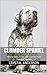 Clumber Spaniel: How to Own, Train and Care for Your Clumber Spaniel