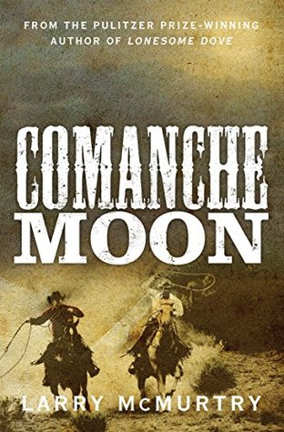 Comanche Moon: A Story of Courage and Conflict on the Texas Frontier From the Prize-Winning Author of Lonesome Dove