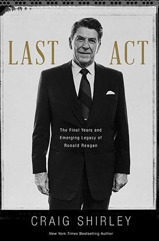 Last Act: The Final Years and Emerging Legacy of Ronald Reagan (Hardcover)