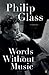 Words Without Music by Philip Glass