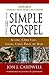 The Simple Gospel - Including Other Essays Exalting Jesus Christ's Person and Work: The Gospel Truth of Jesus Christ According to Scripture