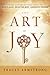The Art of Joy: Three Supernatural Keys to: Believe Again, Recapture Hope, Experience Freedom