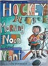 Hockey Morning, Noon and Night by Doretta Groenendyk